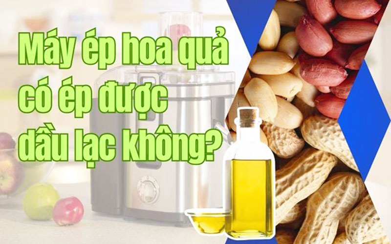 Máy ép hoa quả có ép được dầu lạc không?
