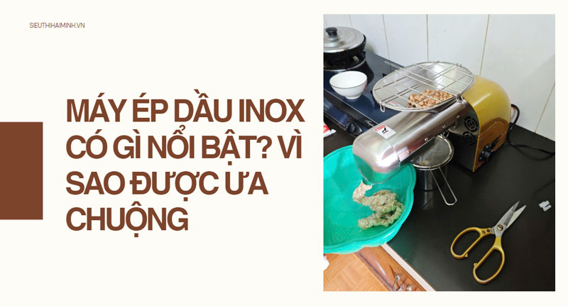 Máy ép dầu inox có gì nổi bật? vì sao được ưa chuộng