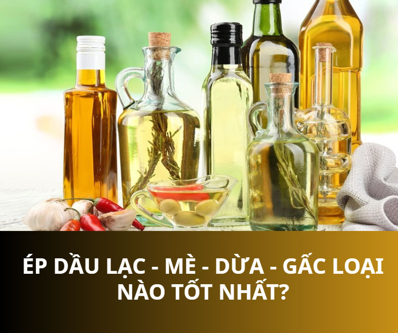 Ép dầu lạc - mè - dừa - gấc loại nào tốt nhất?