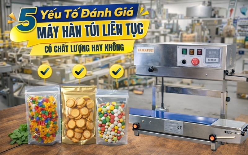 5 Yếu Tố Đánh Giá Máy Hàn Túi Liên Tục Có Chất Lượng Hay Không