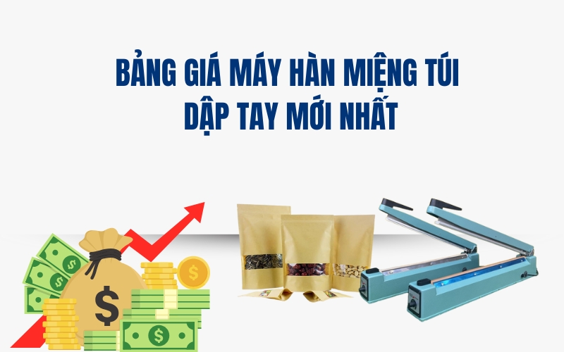 Bảng Giá Máy Hàn Miệng Túi Dập Tay Mới Nhất