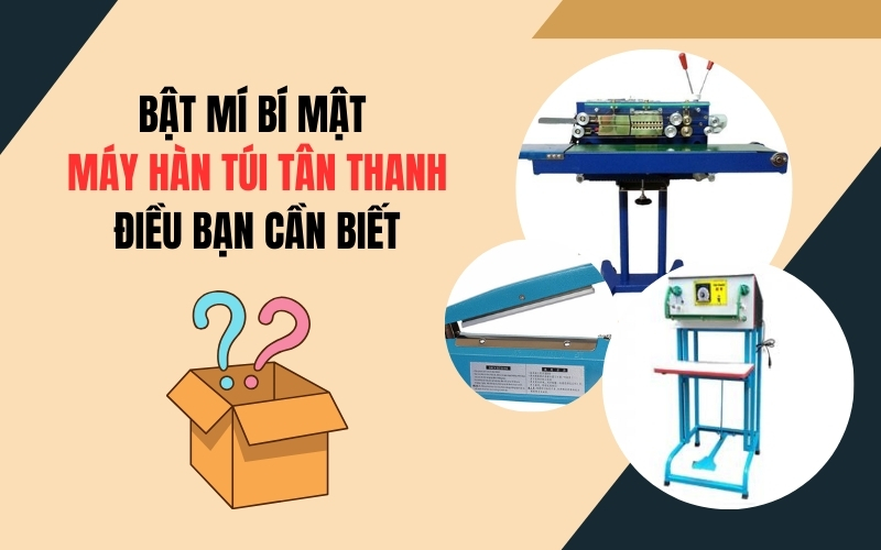 Bật mí bí mật máy hàn túi Tân Thanh, điều bạn cần biết