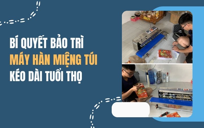 Bí Quyết Bảo Trì Máy Hàn Miệng Túi Kéo Dài Tuổi Thọ