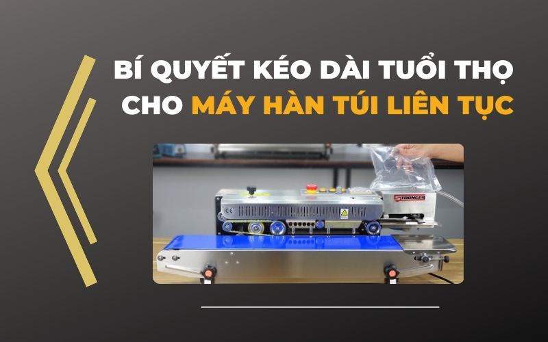 Bí Quyết Kéo Dài Tuổi Thọ Cho Máy Hàn Túi Liên Tục