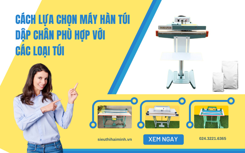 Cách lựa chọn máy hàn túi dập chân phù hợp với các loại túi