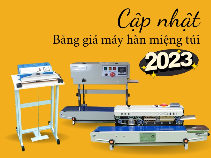 Cập Nhật Bảng Giá Máy Hàn Miệng Túi Năm 2023