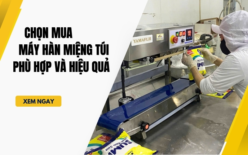Chọn Mua Máy Hàn Miệng Túi Phù Hợp Và Hiệu Quả