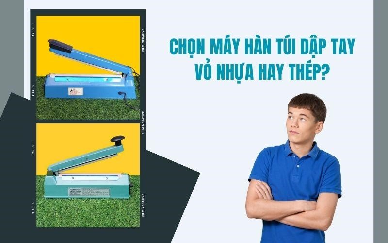 Chọn máy hàn túi dập tay vỏ nhựa hay thép