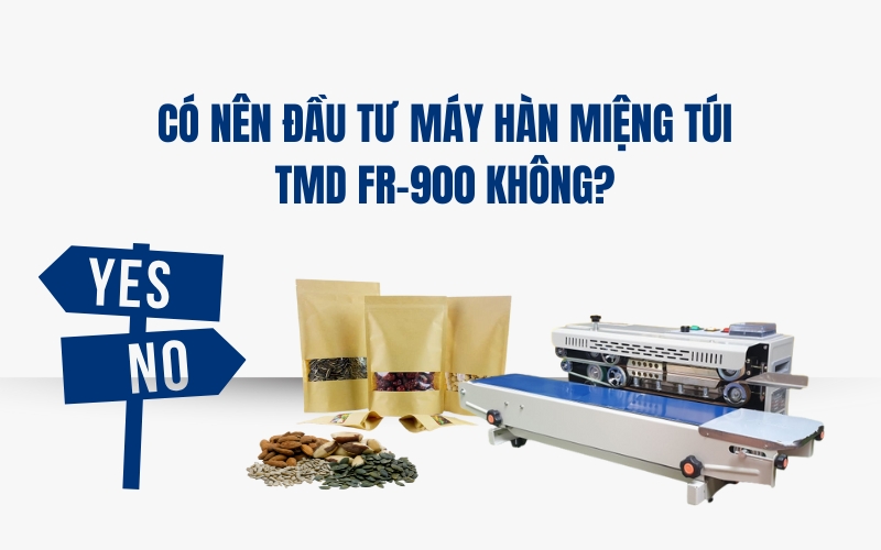 Có nên đầu tư máy hàn miệng túi TMD FR-900 không