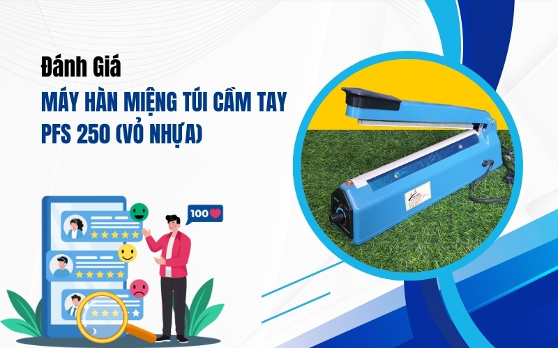 Đánh Giá Máy Hàn Miệng Túi Cầm Tay PFS 250 (Vỏ Nhựa)