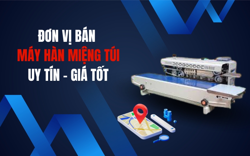 Đơn Vị Bán Máy Hàn Miệng Túi Uy Tín - Giá Tốt