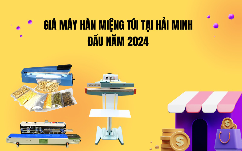 Giá máy hàn miệng túi tại Hải Minh đầu năm 2024