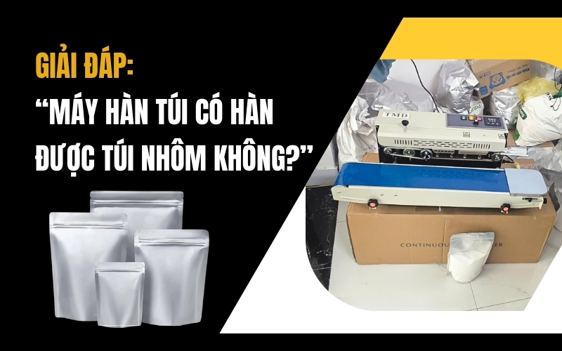Giải đáp: “Máy hàn túi có hàn được túi nhôm không?”
