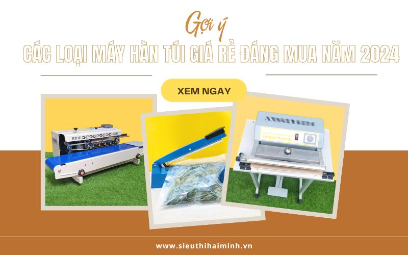 Gợi Ý Các Loại Máy Hàn Túi Giá Rẻ Đáng Mua Năm 2024