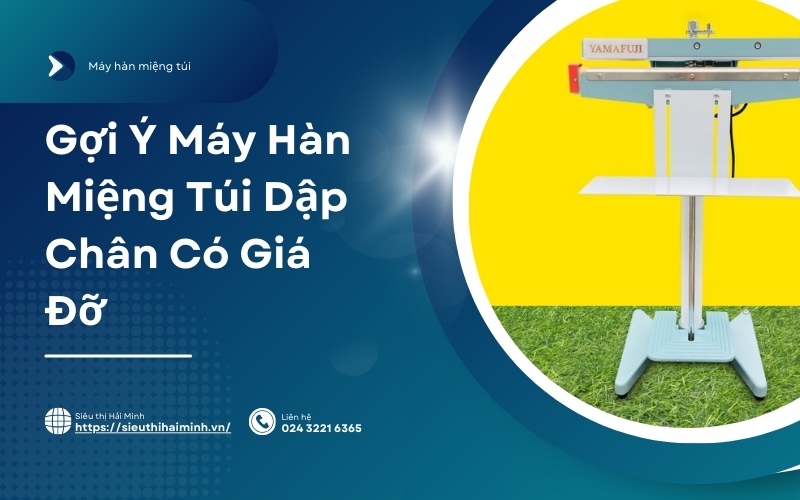 Gợi Ý Máy Hàn Miệng Túi Dập Chân Có Giá Đỡ