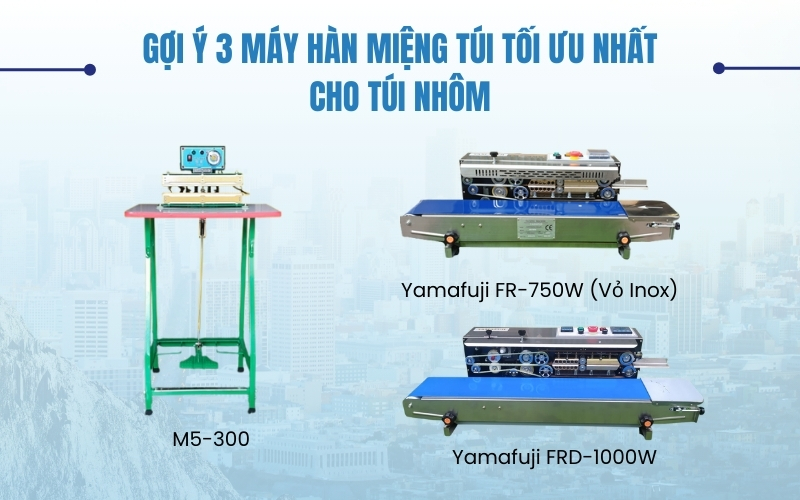 Gợi ý 3 máy hàn miệng túi tối ưu nhất cho túi nhôm