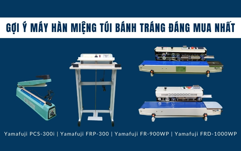 Gợi ý máy hàn miệng túi bánh tráng đáng mua nhất