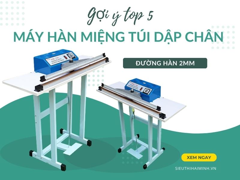 Gợi ý Top 5 Máy Hàn Miệng Túi Dập Chân Tốt Đường Hàn 2mm