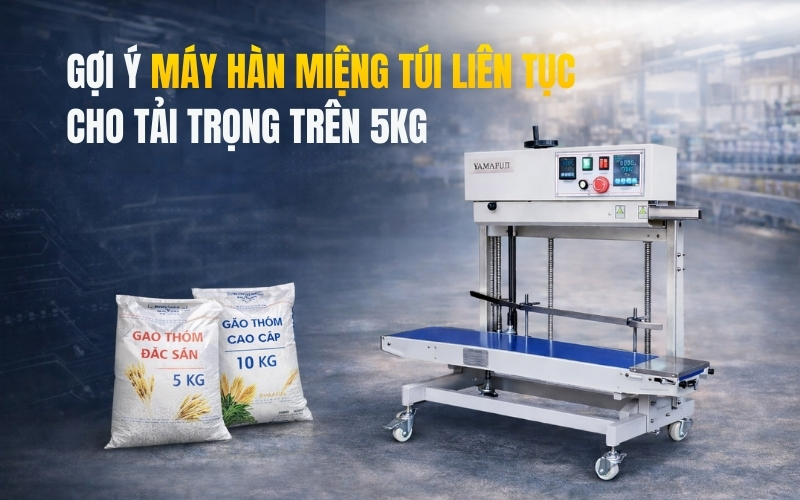Gợi ý máy hàn miệng túi liên tục cho tải trọng trên 5kg