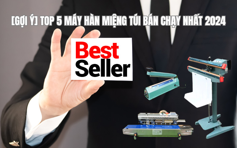 Gợi ý top 5 máy hàn miệng túi bán chạy nhất năm 2024