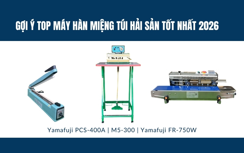 Gợi ý top máy hàn miệng túi hải sản tốt nhất 2026