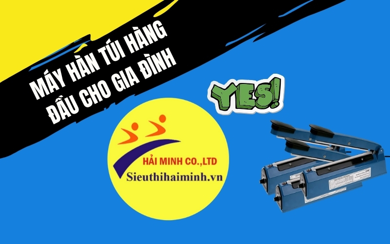 Hải Minh – cung cấp máy hàn túi hàng đầu cho gia đình