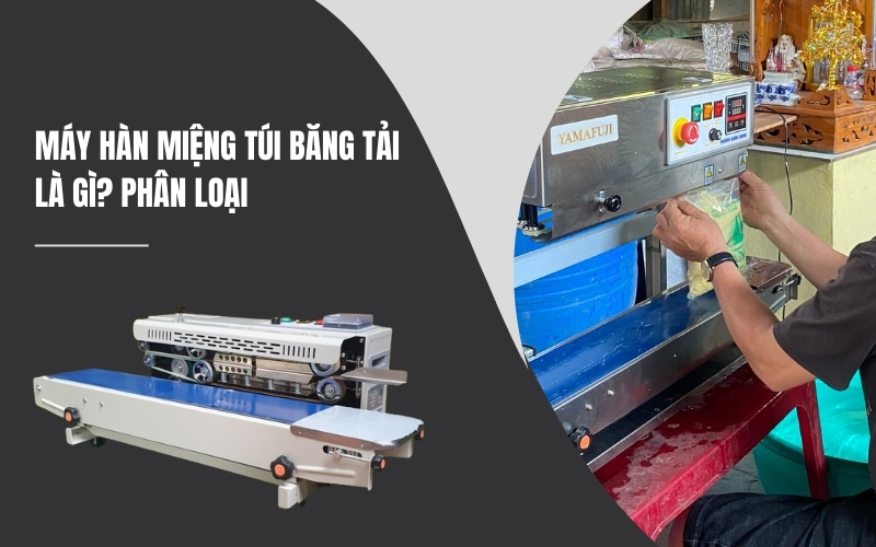 Máy Hàn Miệng Túi Băng Tải Là Gì Phân Loại