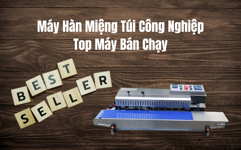 Máy Hàn Miệng Túi Công Nghiệp – Top Máy Bán Chạy