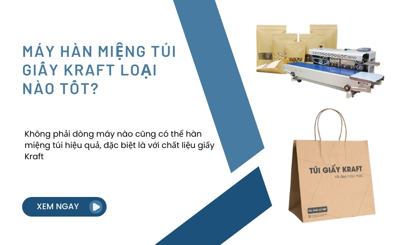 Máy Hàn Miệng Túi Giấy Kraft Loại Nào Tốt?