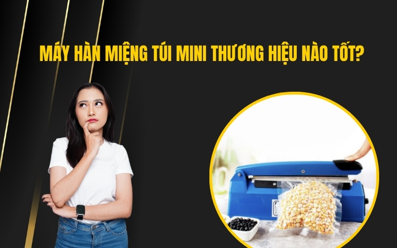 Máy Hàn Miệng Túi Mini Thương Hiệu Nào Tốt