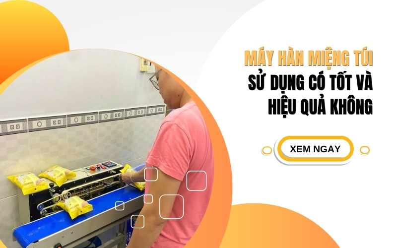 Máy Hàn Miệng Túi Sử Dụng Có Tốt Và Hiệu Quả Không