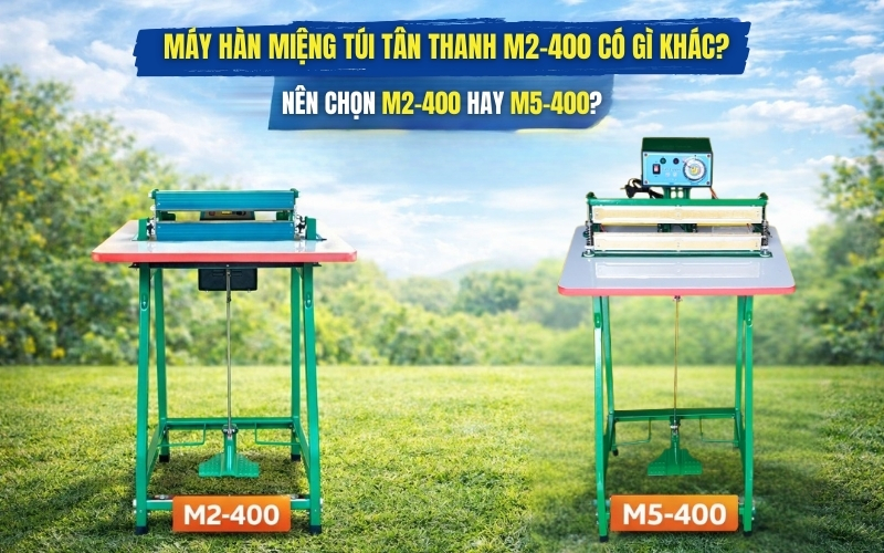 Máy hàn miệng túi Tân Thanh M2-400 có gì khác? Nên chọn M2-400 hay M5-400?