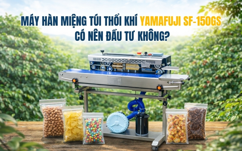 Máy hàn miệng túi thổi khí Yamafuji SF-150GS có nên đầu tư không?