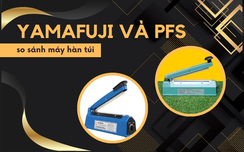 Máy hàn túi dập tay Yamafuji khác gì so với máy PFS