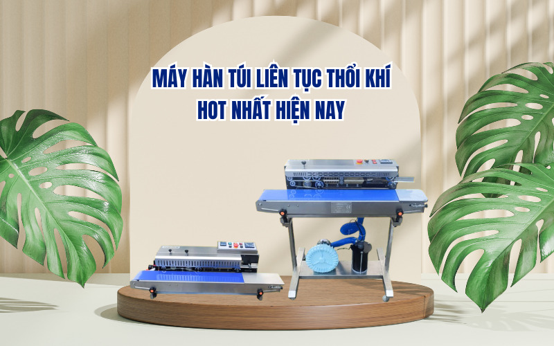 Máy hàn túi liên tục thổi khí HOT nhất hiện nay