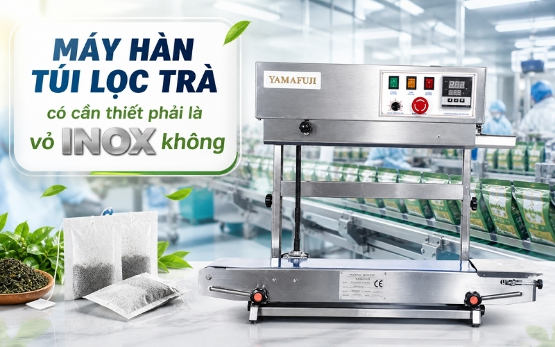Máy hàn túi lọc trà có cần thiết phải là vỏ inox không