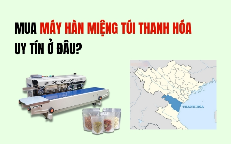 Mua Máy Hàn Miệng Túi Thanh Hóa Uy Tín Ở Đâu?