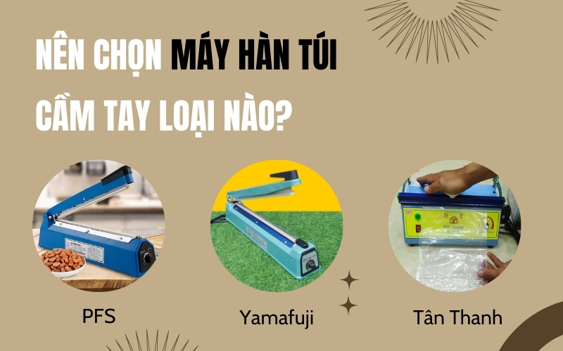 Mua máy hàn miệng túi cầm tay nên chọn loại nào?