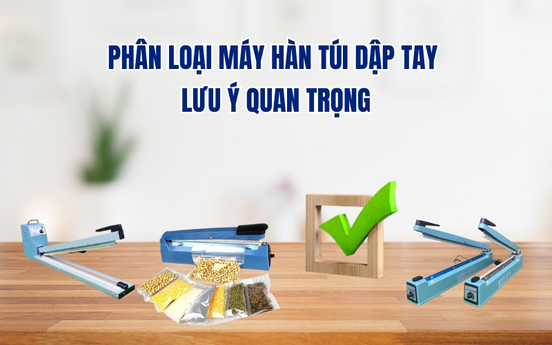 Phân Loại Máy Hàn Túi Dập Tay - Lưu Ý Quan Trọng
