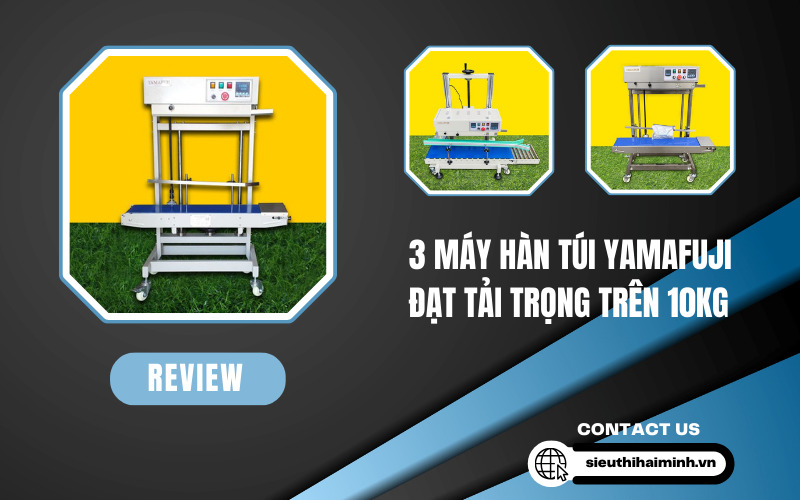 Review 3 Máy Hàn Túi Yamafuji Đạt Tải Trọng Trên 10kg
