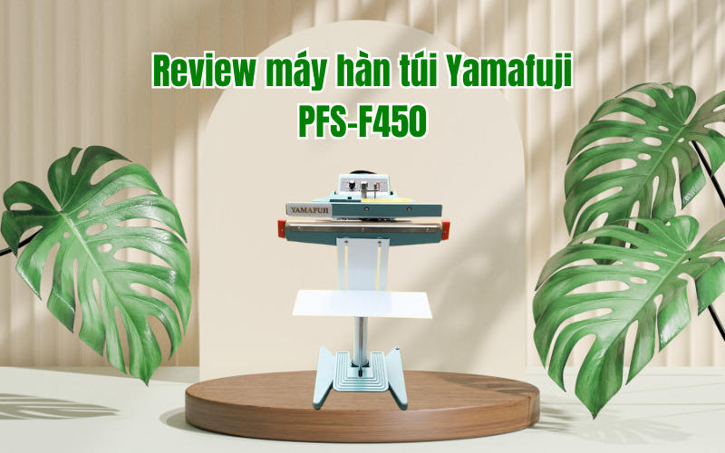 Review máy hàn túi Yamafuji PFS-F450 ngon như lời đồn
