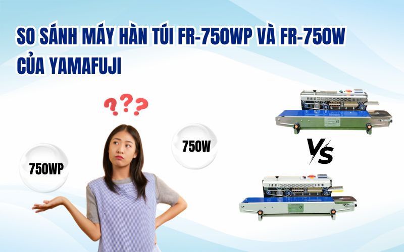 So sánh máy hàn túi FR-750WP và FR-750W của Yamafuji