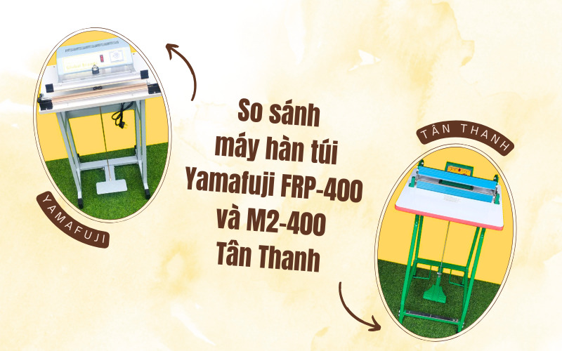 So sánh máy hàn túi Yamafuji FRP-400 và M2-400 Tân Thanh