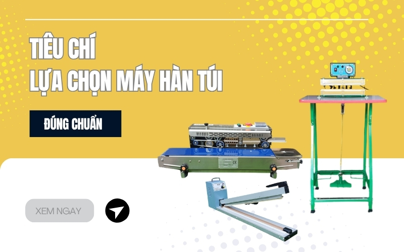 Tiêu Chí Lựa Chọn Máy Hàn Túi Đúng Chuẩn
