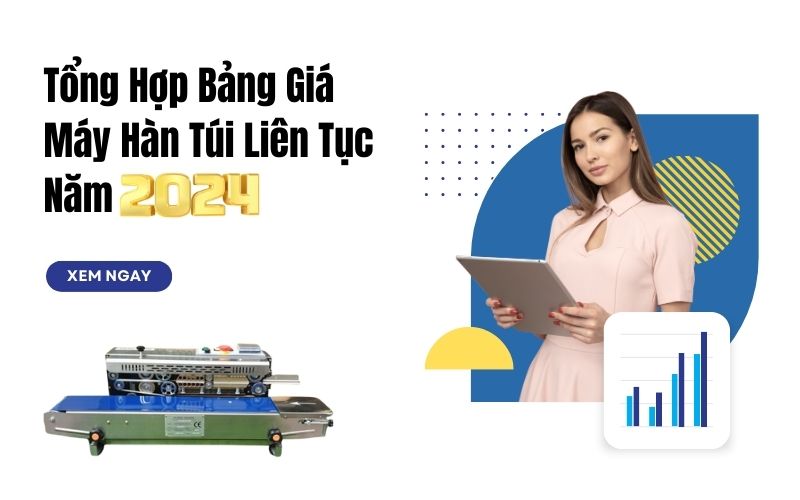 Tổng Hợp Bảng Giá Máy Hàn Túi Liên Tục Năm 2024