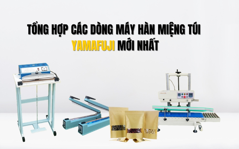 Tổng Hợp Các Dòng Máy Hàn Miệng Túi Yamafuji Mới Nhất