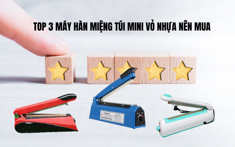Top 3 Máy Hàn Miệng Túi Mini Vỏ Nhựa Nên Mua