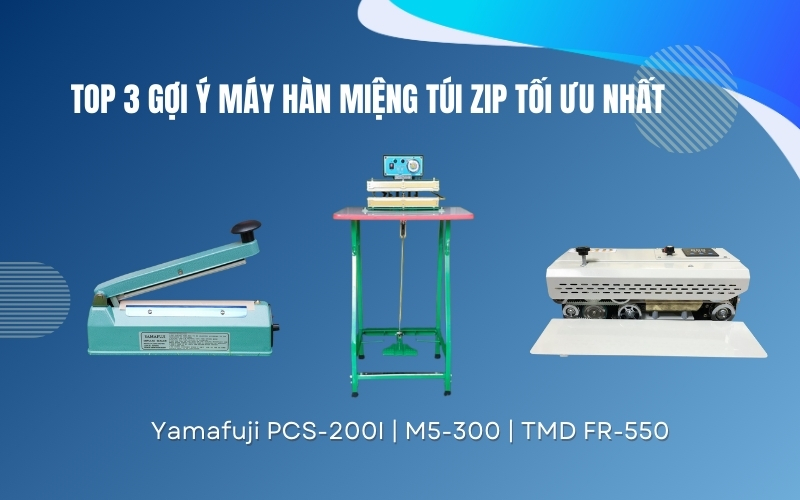 Top 3 gợi ý máy hàn miệng túi zip tối ưu nhất