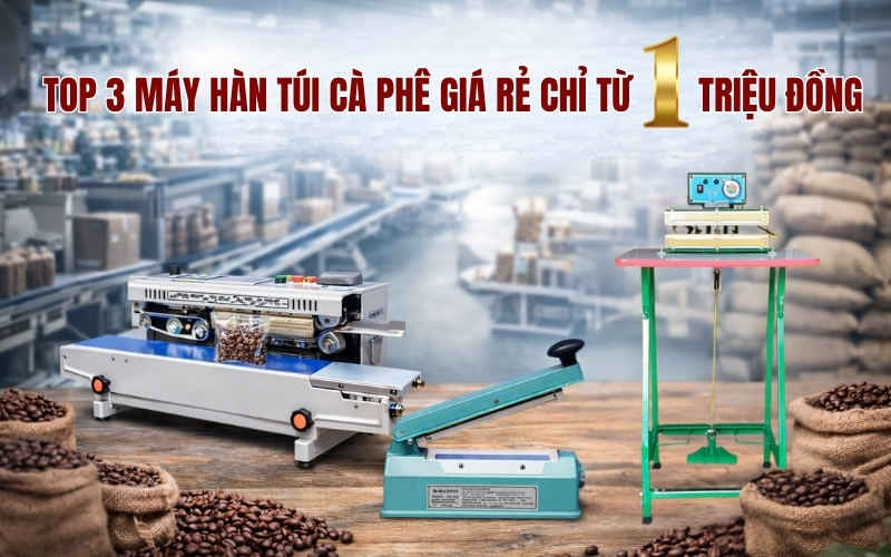 Top 3 máy hàn túi cà phê giá rẻ chỉ từ 1 triệu đồng