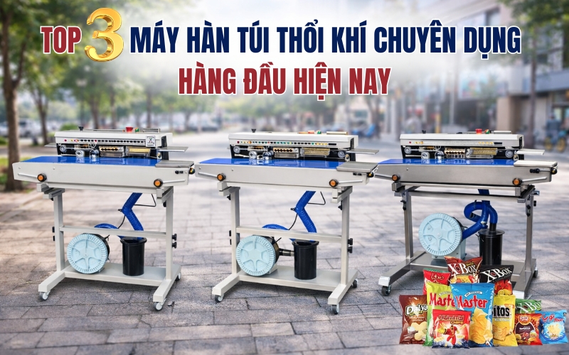 Top 3 máy hàn túi thổi khí chuyên dụng hàng đầu hiện nay